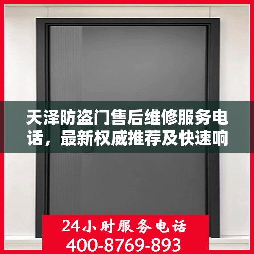 天泽防盗门售后维修服务电话，最新权威推荐及快速响应指南