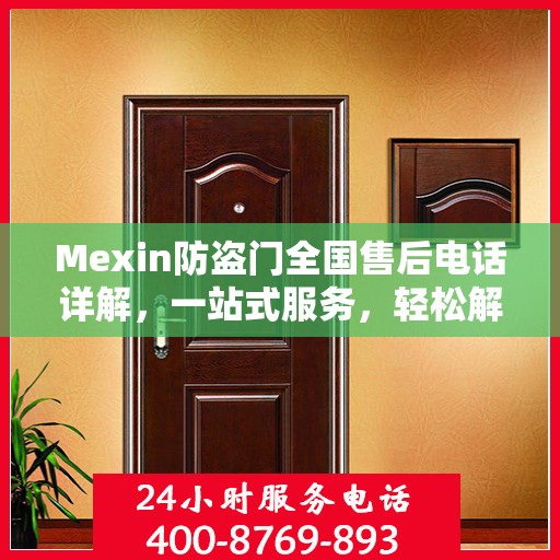Mexin防盗门全国售后电话详解，一站式服务，轻松解决您的需求