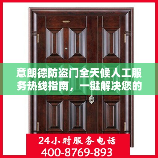 意朗德防盗门全天候人工服务热线指南，一键解决您的所有疑问