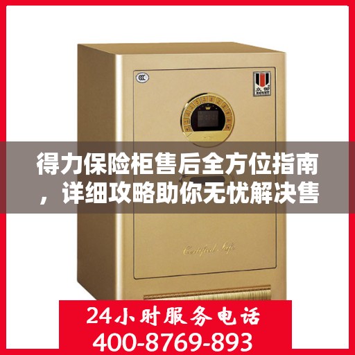 得力保险柜售后全方位指南，详细攻略助你无忧解决售后问题