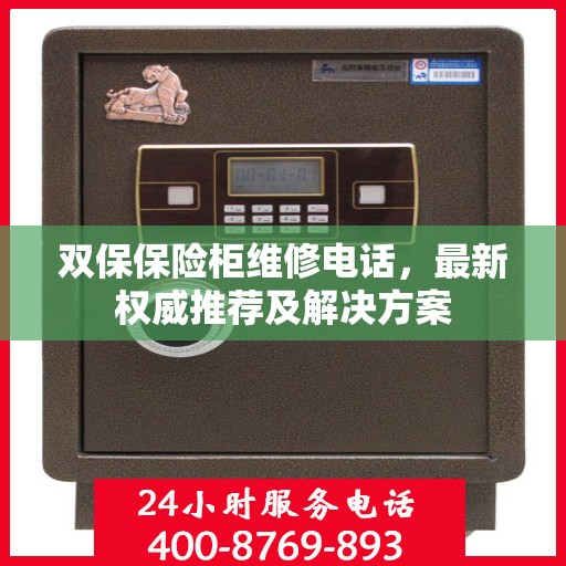 双保保险柜维修电话，最新权威推荐及解决方案