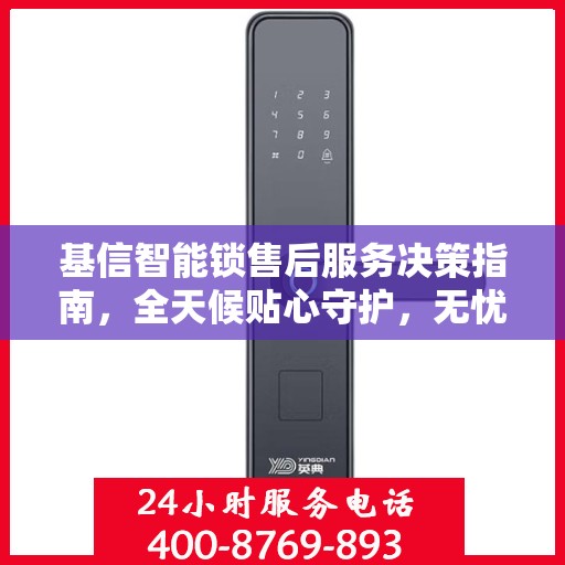 基信智能锁售后服务决策指南，全天候贴心守护，无忧售后体验