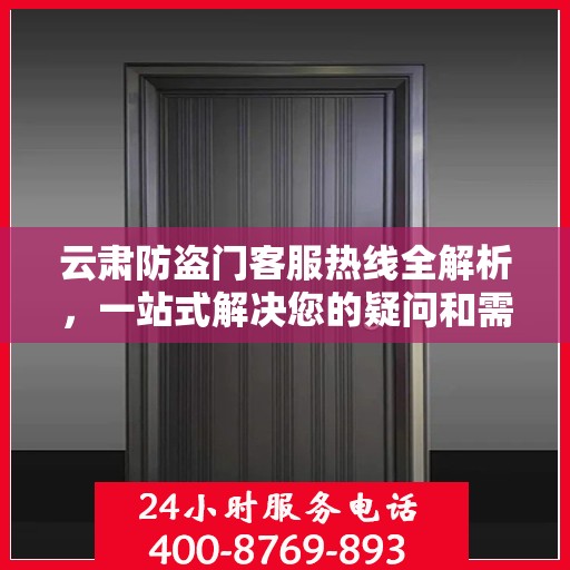 云肃防盗门客服热线全解析，一站式解决您的疑问和需求