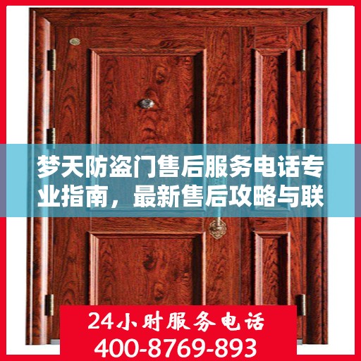 梦天防盗门售后服务电话专业指南，最新售后攻略与联系方式