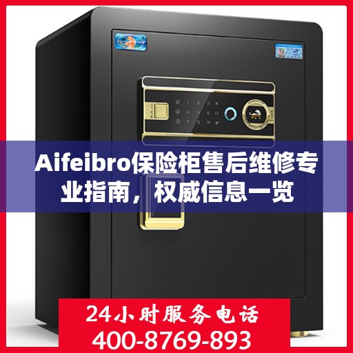 Aifeibro保险柜售后维修专业指南，权威信息一览