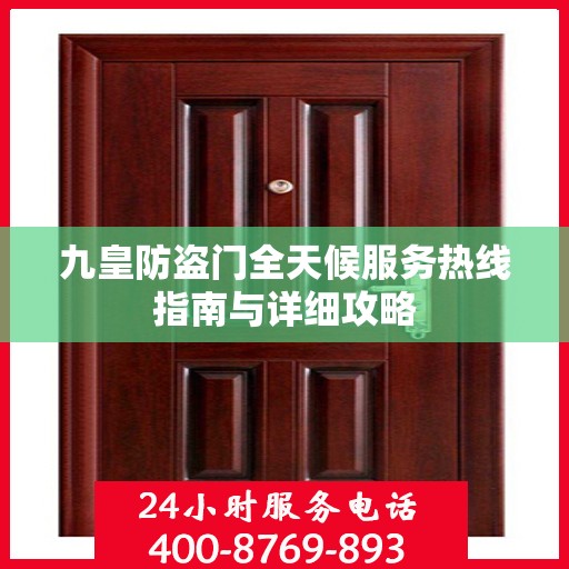 九皇防盗门全天候服务热线指南与详细攻略