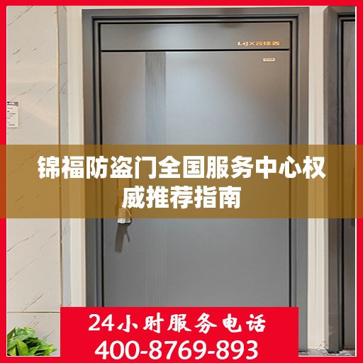 锦福防盗门全国服务中心权威推荐指南