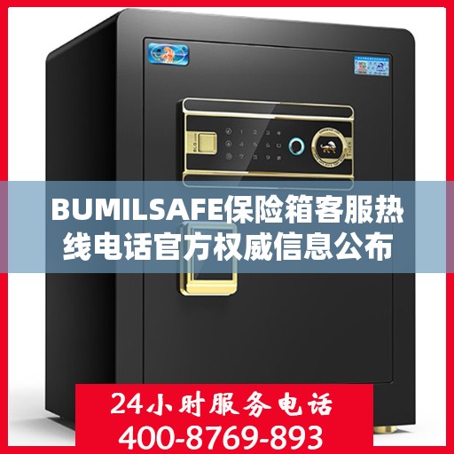 BUMILSAFE保险箱客服热线电话官方权威信息公布