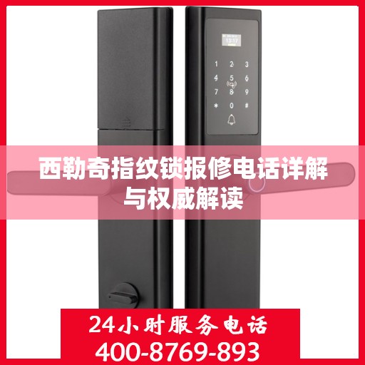 西勒奇指纹锁报修电话详解与权威解读