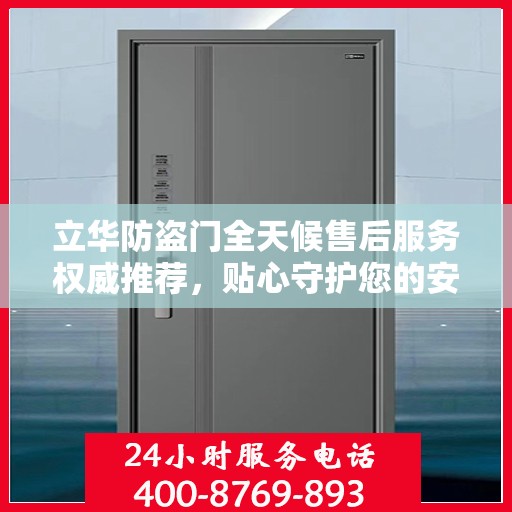 立华防盗门全天候售后服务权威推荐，贴心守护您的安全