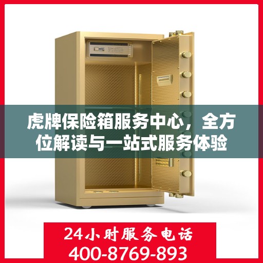 虎牌保险箱服务中心，全方位解读与一站式服务体验