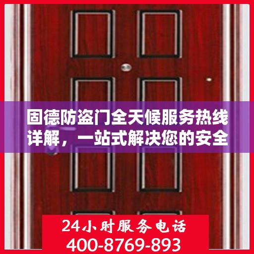 固德防盗门全天候服务热线详解，一站式解决您的安全需求