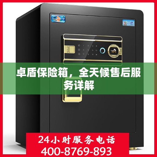 卓盾保险箱，全天候售后服务详解