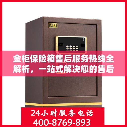 金柜保险箱售后服务热线全解析，一站式解决您的售后需求