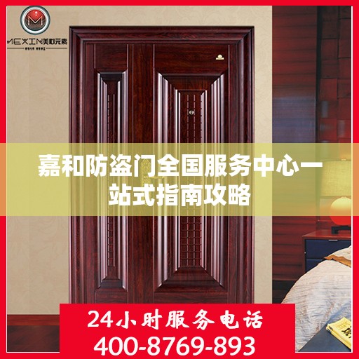 嘉和防盗门全国服务中心一站式指南攻略