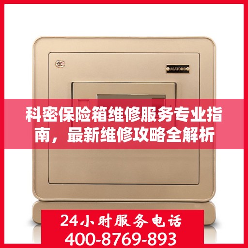 科密保险箱维修服务专业指南，最新维修攻略全解析