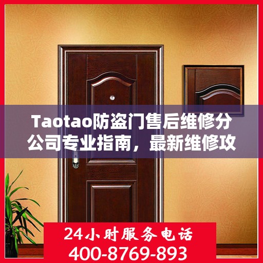 Taotao防盗门售后维修分公司专业指南，最新维修攻略