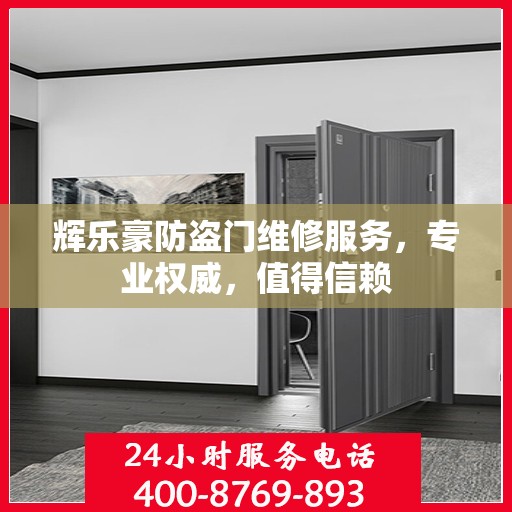 辉乐豪防盗门维修服务，专业权威，值得信赖