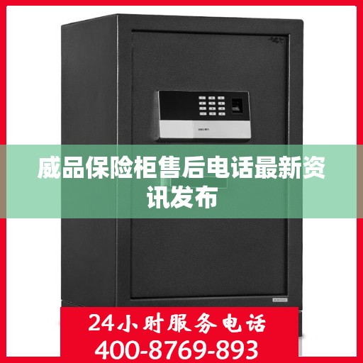 威品保险柜售后电话最新资讯发布