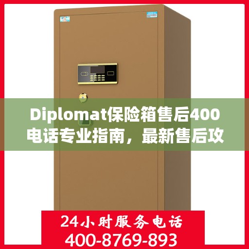 Diplomat保险箱售后400电话专业指南，最新售后攻略与指南