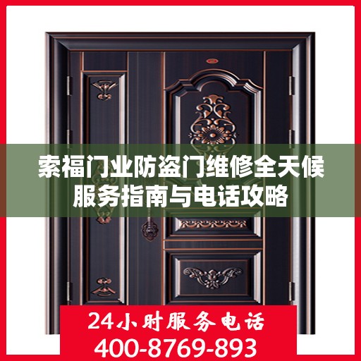 索福门业防盗门维修全天候服务指南与电话攻略