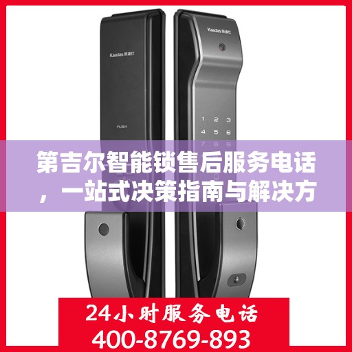 第吉尔智能锁售后服务电话，一站式决策指南与解决方案支持