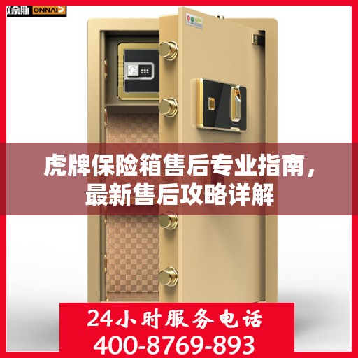 虎牌保险箱售后专业指南，最新售后攻略详解