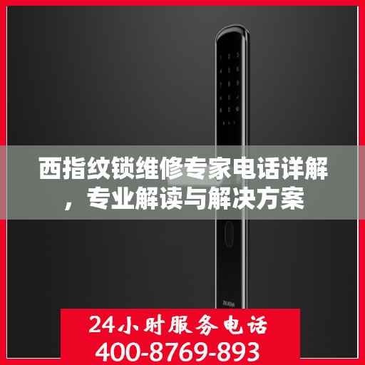 西指纹锁维修专家电话详解，专业解读与解决方案