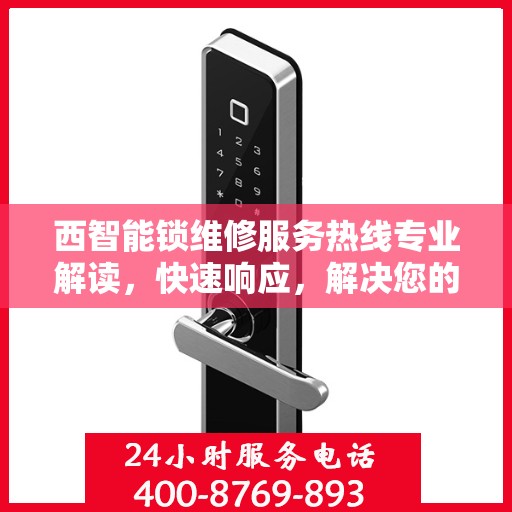 西智能锁维修服务热线专业解读，快速响应，解决您的锁事困扰