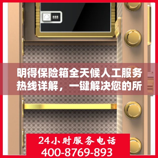 明得保险箱全天候人工服务热线详解，一键解决您的所有疑问