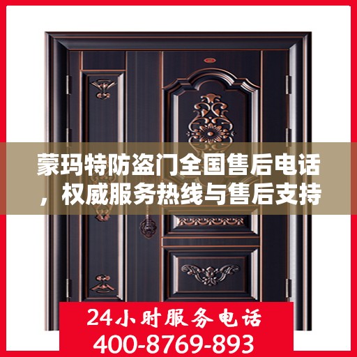 蒙玛特防盗门全国售后电话，权威服务热线与售后支持全攻略