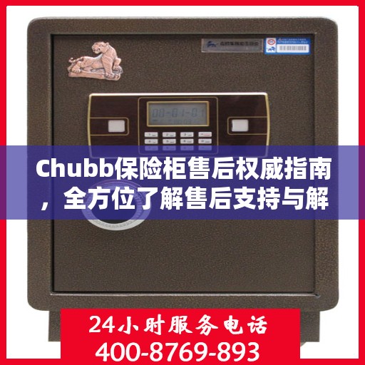 Chubb保险柜售后权威指南，全方位了解售后支持与解决方案