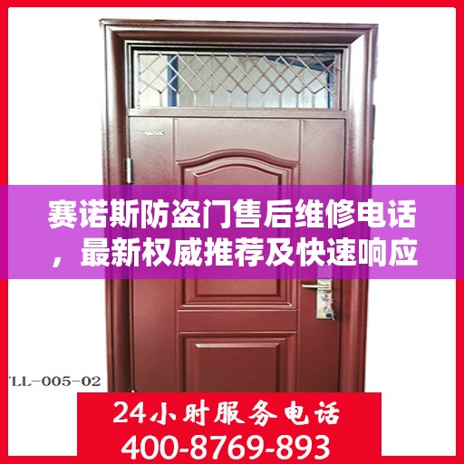 赛诺斯防盗门售后维修电话，最新权威推荐及快速响应服务