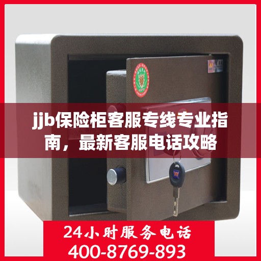 jjb保险柜客服专线专业指南，最新客服电话攻略