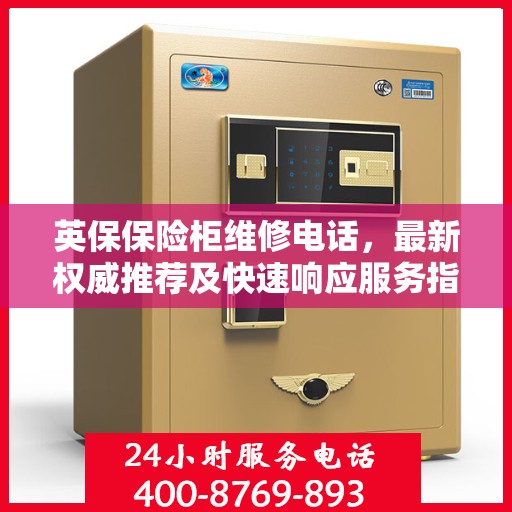 英保保险柜维修电话，最新权威推荐及快速响应服务指南