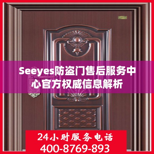 Seeyes防盗门售后服务中心官方权威信息解析