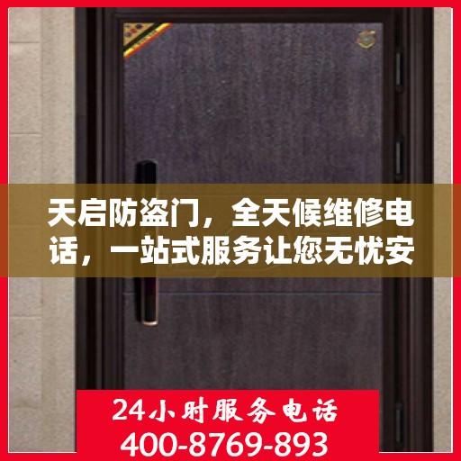 天启防盗门，全天候维修电话，一站式服务让您无忧安全门问题