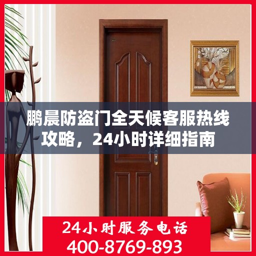鹏晨防盗门全天候客服热线攻略，24小时详细指南