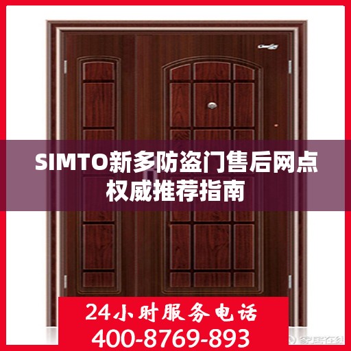 SIMTO新多防盗门售后网点权威推荐指南