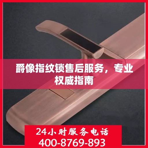 爵像指纹锁售后服务，专业权威指南