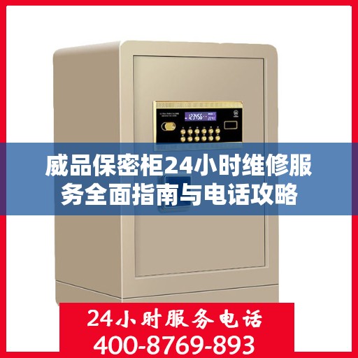 威品保密柜24小时维修服务全面指南与电话攻略