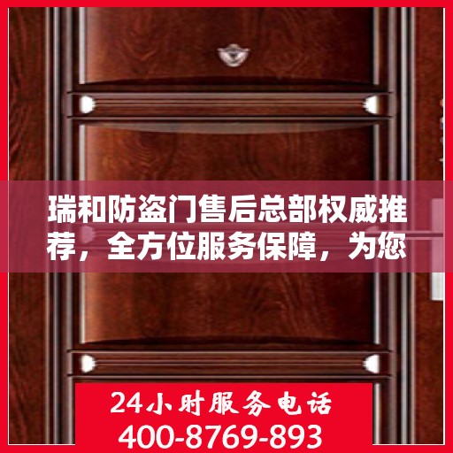 瑞和防盗门售后总部权威推荐，全方位服务保障，为您的安全保驾护航