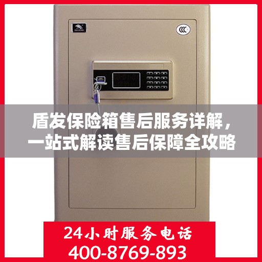 盾发保险箱售后服务详解，一站式解读售后保障全攻略