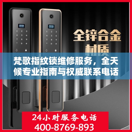 梵歌指纹锁维修服务，全天候专业指南与权威联系电话
