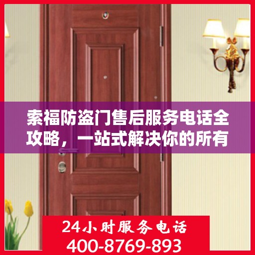 索福防盗门售后服务电话全攻略，一站式解决你的所有疑问