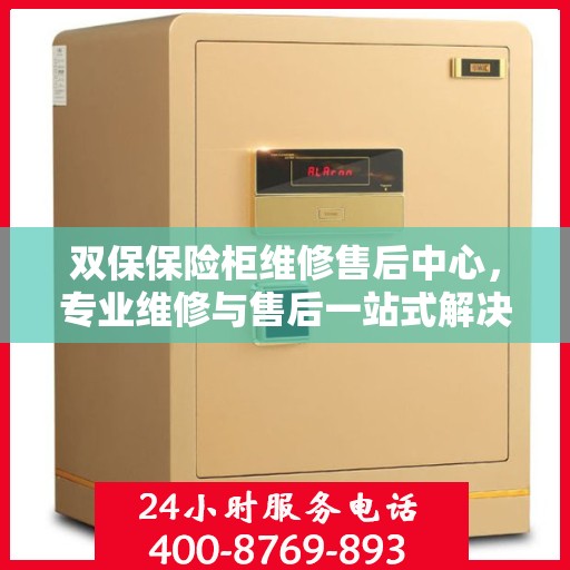双保保险柜维修售后中心，专业维修与售后一站式解决方案最新攻略