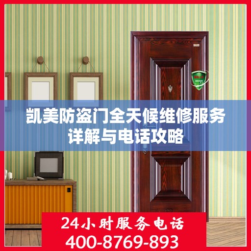 凯美防盗门全天候维修服务详解与电话攻略