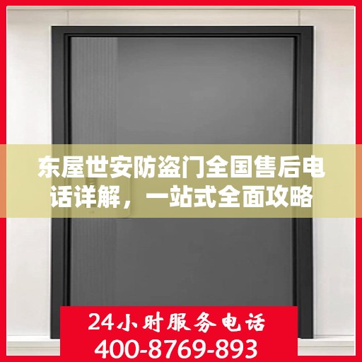 东屋世安防盗门全国售后电话详解，一站式全面攻略