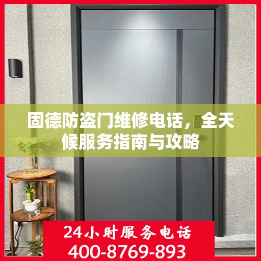 固德防盗门维修电话，全天候服务指南与攻略