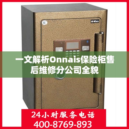 一文解析Onnais保险柜售后维修分公司全貌